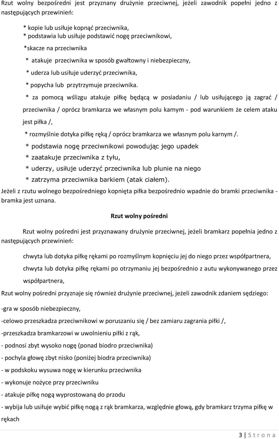 * za pomocą wślizgu atakuje piłkę będącą w posiadaniu / lub usiłującego ją zagrać / przeciwnika / oprócz bramkarza we własnym polu karnym - pod warunkiem że celem ataku jest piłka /, * rozmyślnie