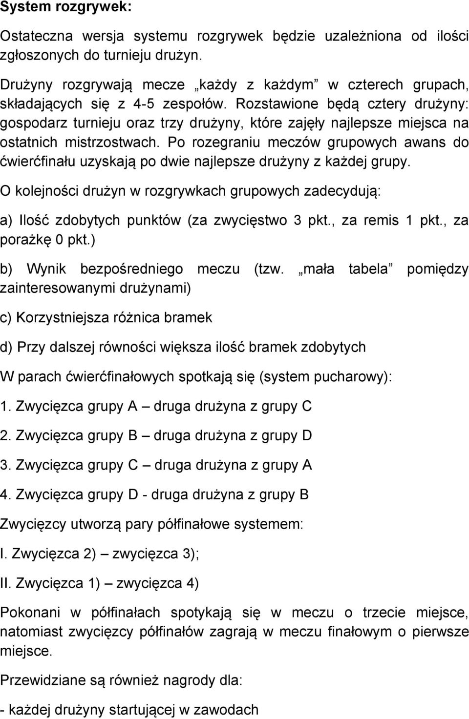 Rozstawione będą cztery drużyny: gospodarz turnieju oraz trzy drużyny, które zajęły najlepsze miejsca na ostatnich mistrzostwach.