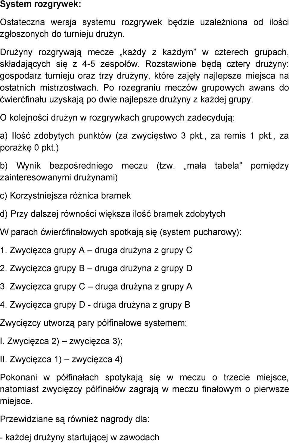 Rozstawione będą cztery drużyny: gospodarz turnieju oraz trzy drużyny, które zajęły najlepsze miejsca na ostatnich mistrzostwach.