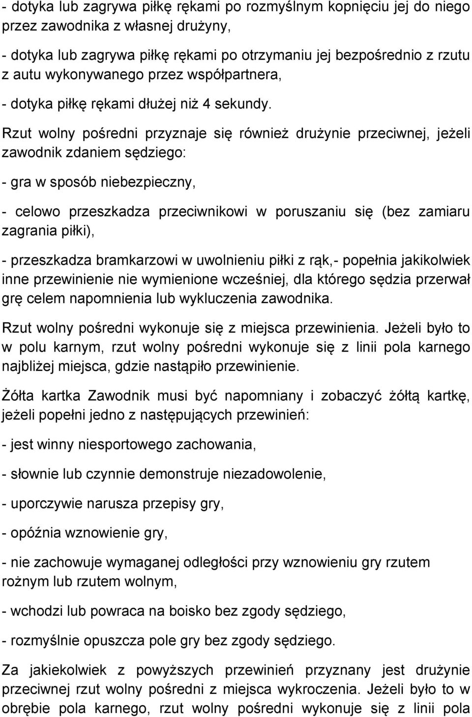 Rzut wolny pośredni przyznaje się również drużynie przeciwnej, jeżeli zawodnik zdaniem sędziego: - gra w sposób niebezpieczny, - celowo przeszkadza przeciwnikowi w poruszaniu się (bez zamiaru