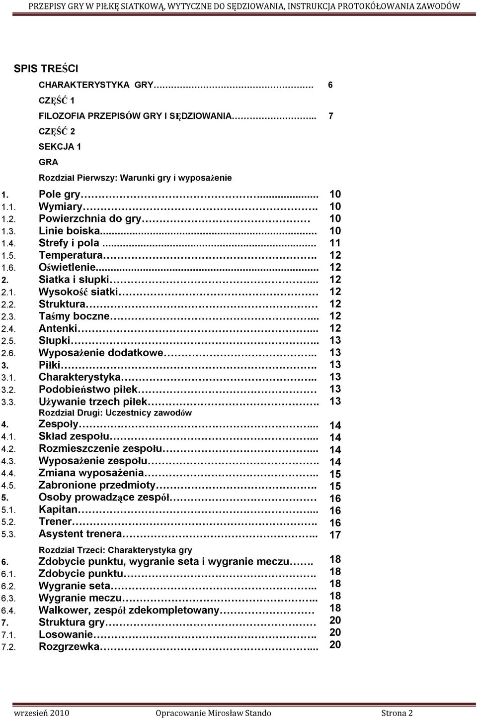 . 3. Piłki. 3.1. Charakterystyka.. 3.2. Podobieństwo piłek 3.3. Używanie trzech piłek. Rozdział Drugi: Uczestnicy zawodów 4. Zespoły... 4.1. Skład zespołu... 4.2. Rozmieszczenie zespołu... 4.3. Wyposażenie zespołu.