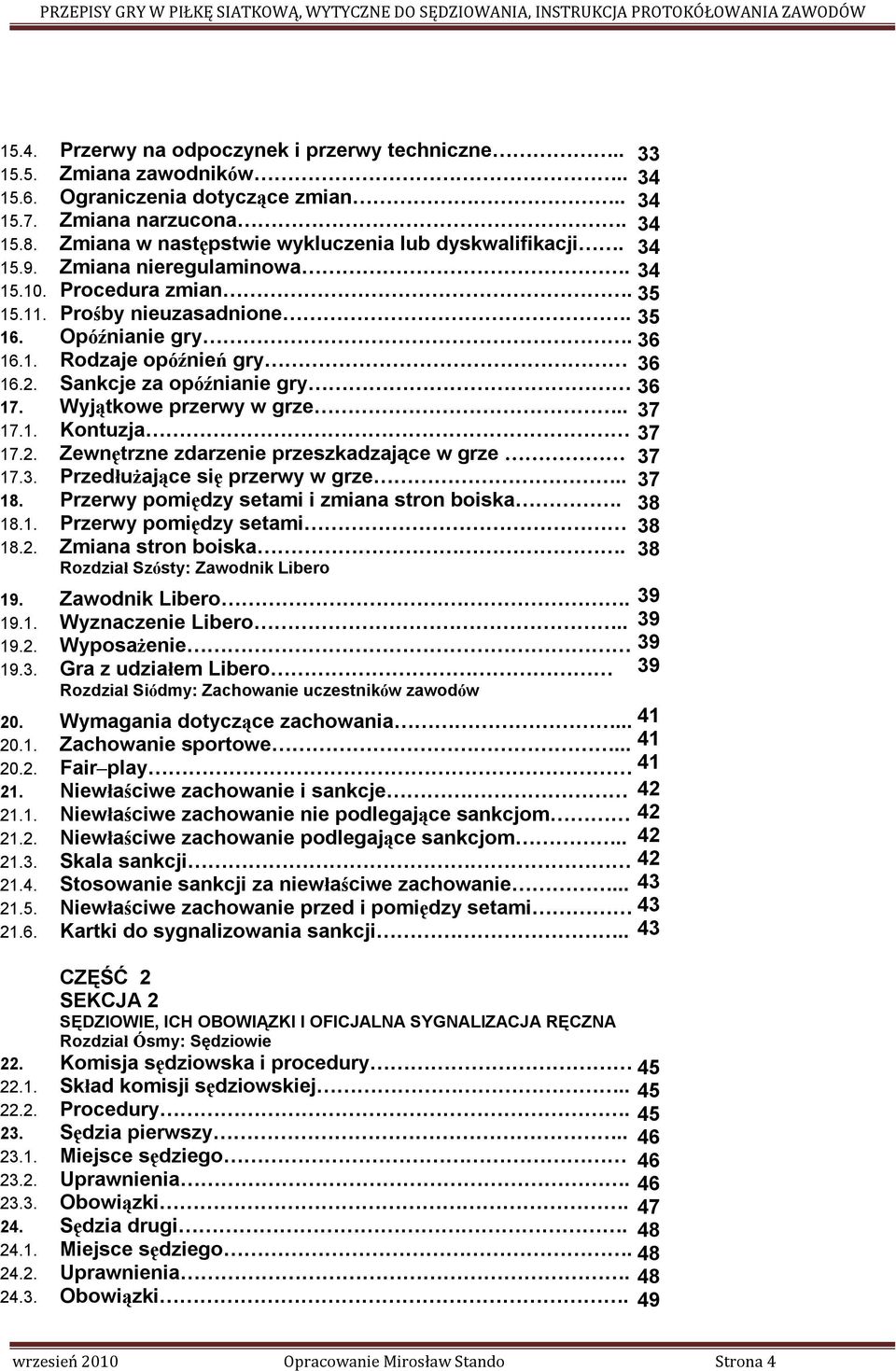 2. Sankcje za opóźnianie gry 36 17. Wyjątkowe przerwy w grze.. 37 17.1. Kontuzja 37 17.2. Zewnętrzne zdarzenie przeszkadzające w grze 37 17.3. Przedłużające się przerwy w grze.. 37 18.