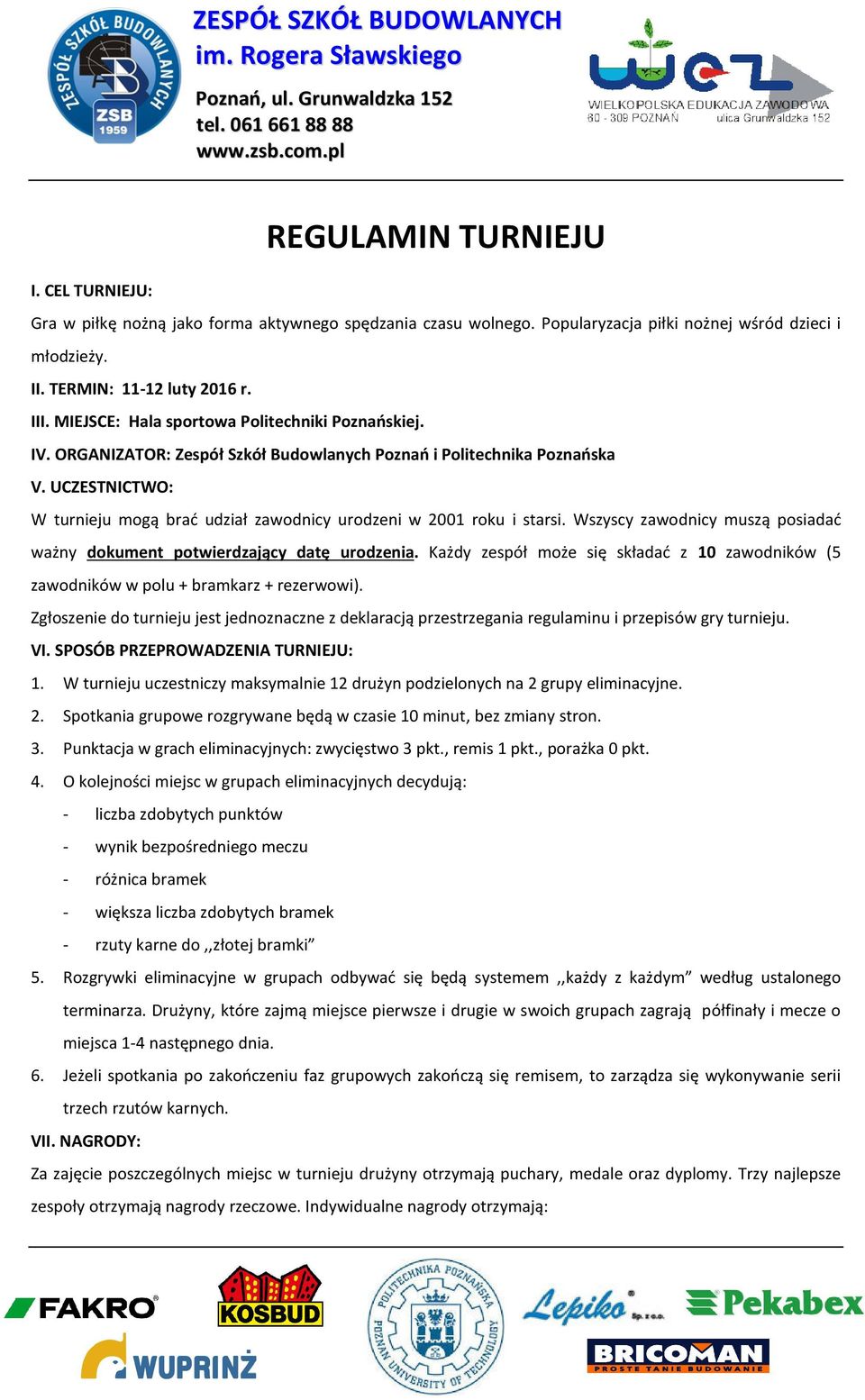 UCZESTNICTWO: W turnieju mogą brać udział zawodnicy urodzeni w 2001 roku i starsi. Wszyscy zawodnicy muszą posiadać ważny dokument potwierdzający datę urodzenia.