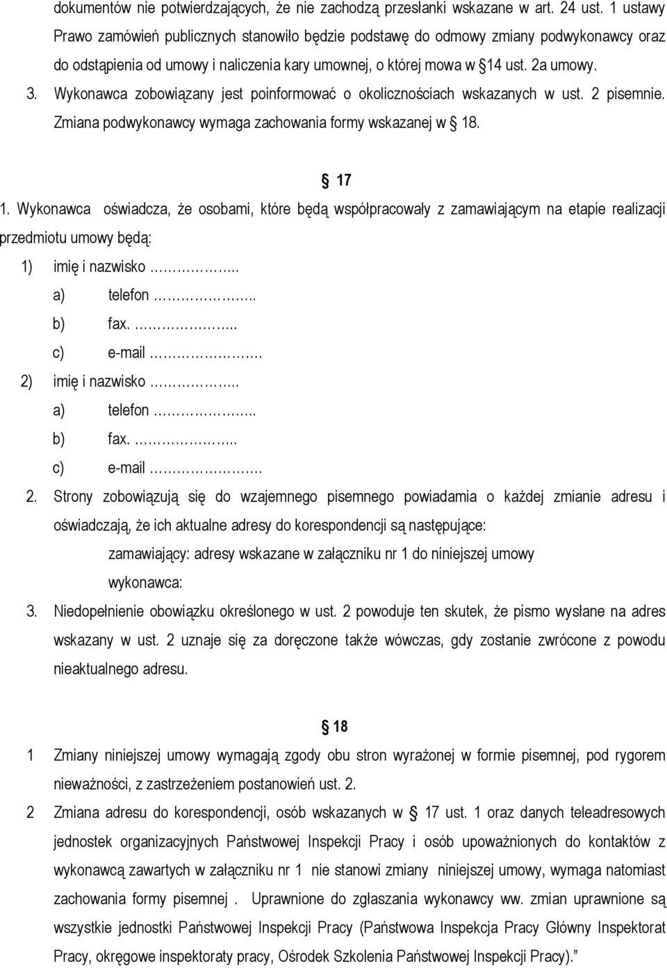 Wykonawca zobowiązany jest poinformować o okolicznościach wskazanych w ust. 2 pisemnie. Zmiana podwykonawcy wymaga zachowania formy wskazanej w 18. 17 1.