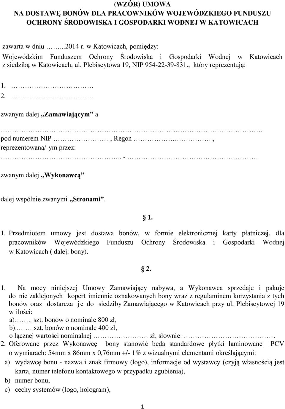 zwanym dalej Zamawiającym a pod numerem NIP, Regon.., reprezentowaną/-ym przez:.. - zwanym dalej Wykonawcą dalej wspólnie zwanymi Stronami. 1.