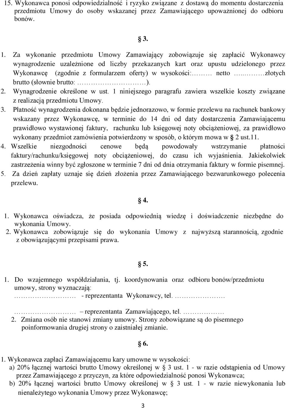 oferty) w wysokości: netto.. złotych brutto (słownie brutto: ). 2. Wynagrodzenie określone w ust. 1 niniejszego paragrafu zawiera wszelkie koszty związane z realizacją przedmiotu Umowy. 3.