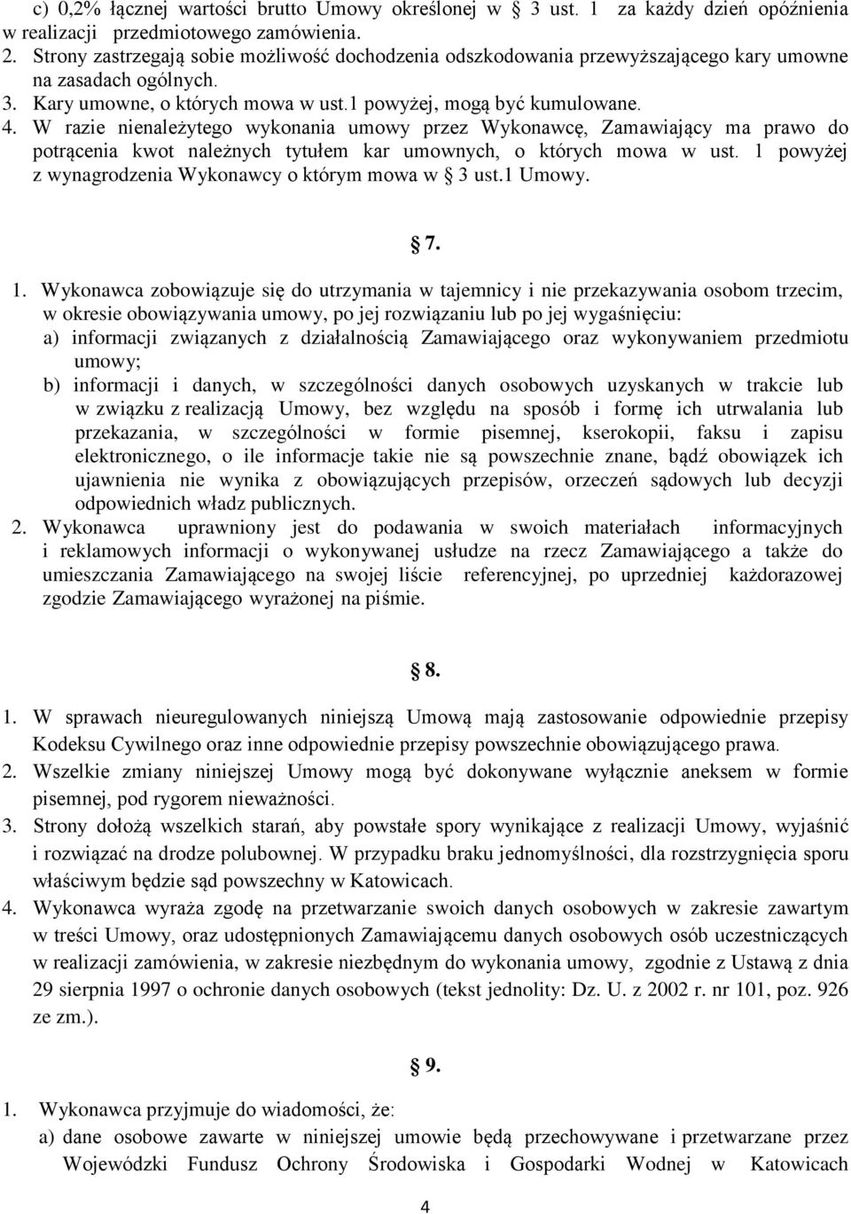 W razie nienależytego wykonania umowy przez Wykonawcę, Zamawiający ma prawo do potrącenia kwot należnych tytułem kar umownych, o których mowa w ust.