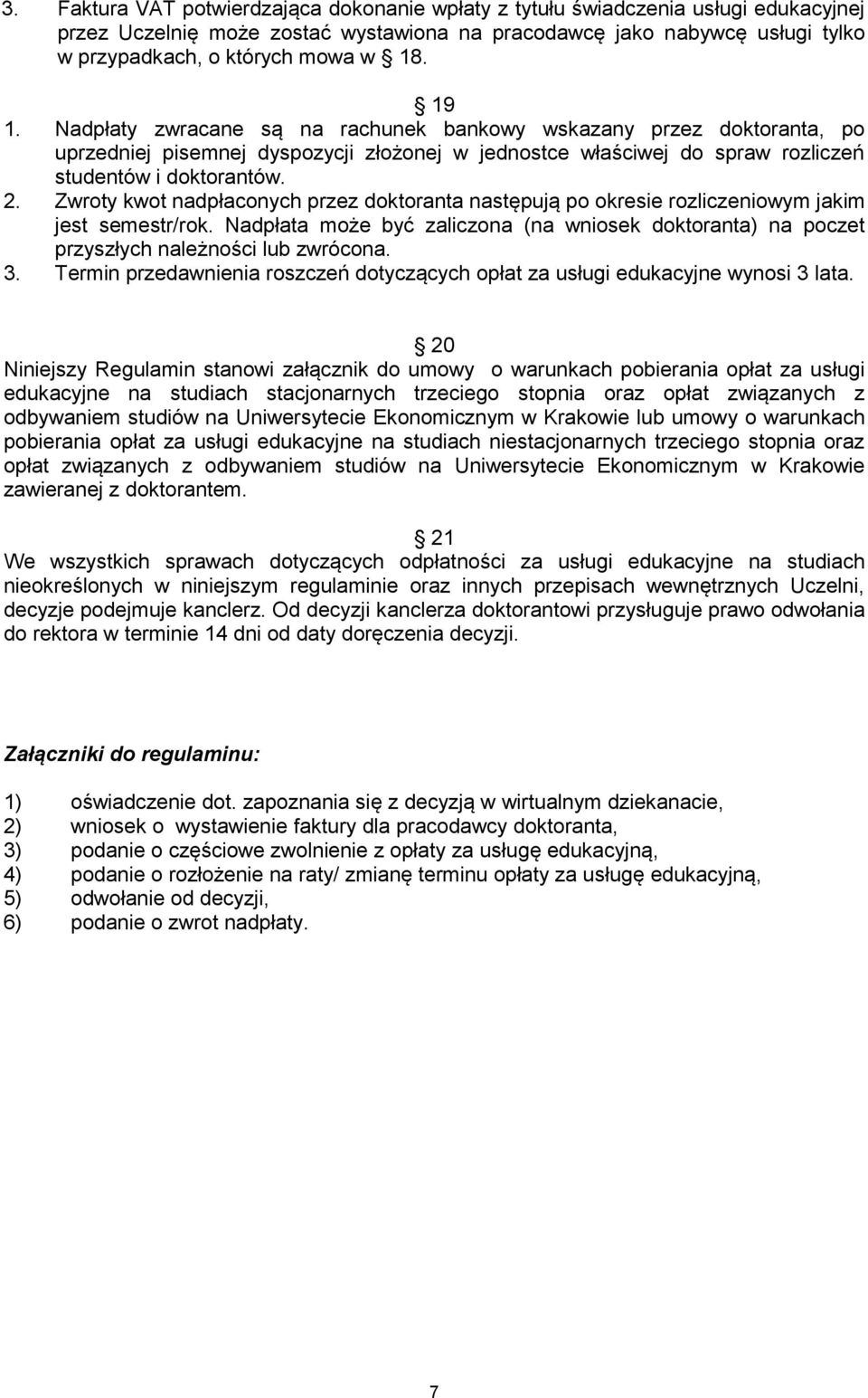 Zwroty kwot nadpłaconych przez doktoranta następują po okresie rozliczeniowym jakim jest semestr/rok. Nadpłata może być zaliczona (na wniosek doktoranta) na poczet przyszłych należności lub zwrócona.