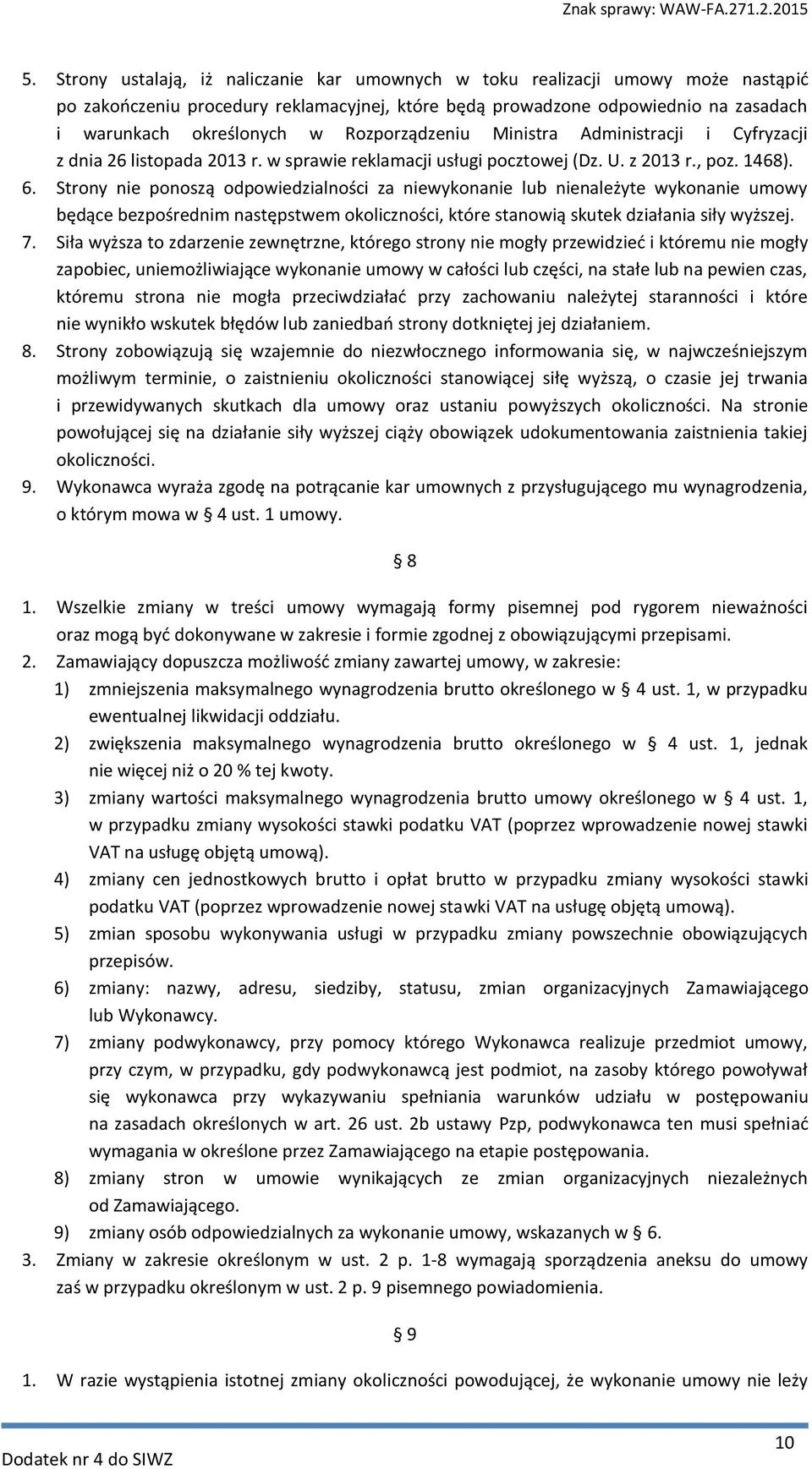 Strony nie ponoszą odpowiedzialności za niewykonanie lub nienależyte wykonanie umowy będące bezpośrednim następstwem okoliczności, które stanowią skutek działania siły wyższej. 7.