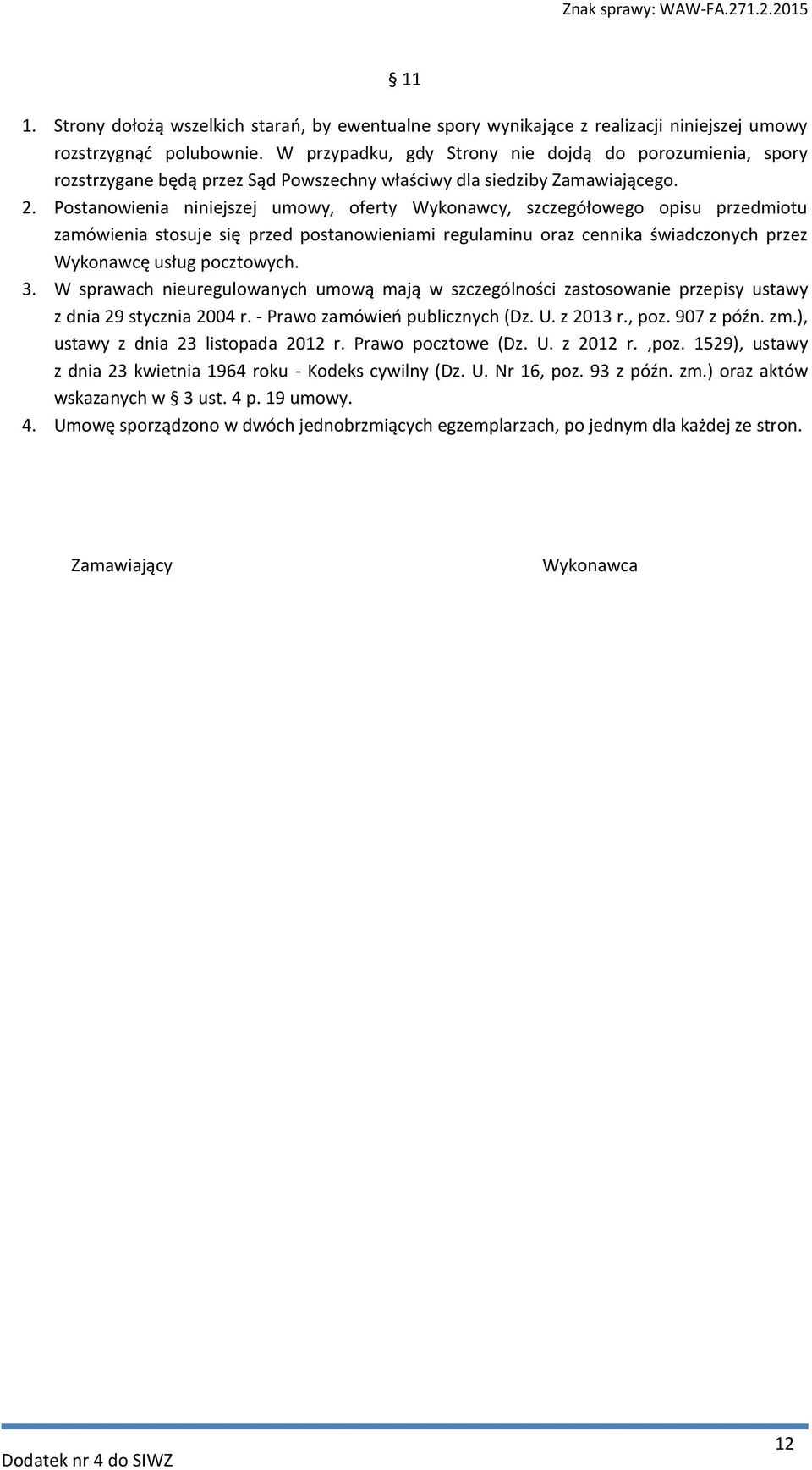Postanowienia niniejszej umowy, oferty Wykonawcy, szczegółowego opisu przedmiotu zamówienia stosuje się przed postanowieniami regulaminu oraz cennika świadczonych przez Wykonawcę usług pocztowych. 3.