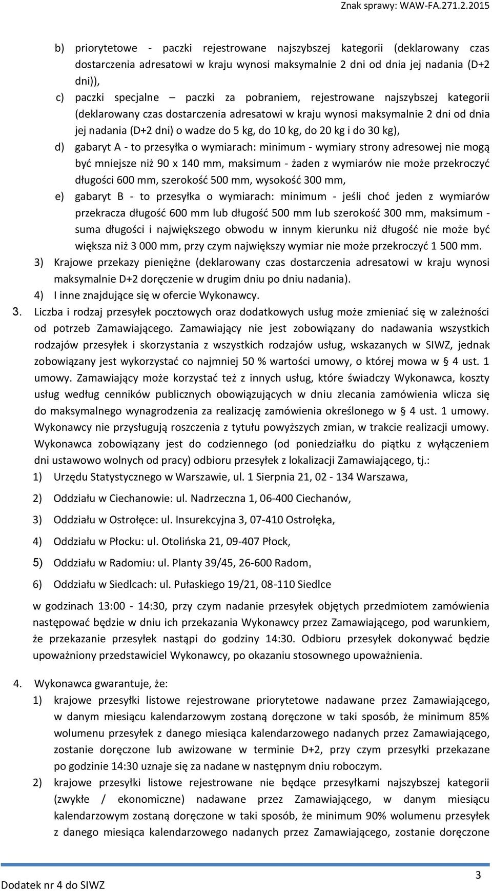 d) gabaryt A - to przesyłka o wymiarach: minimum - wymiary strony adresowej nie mogą być mniejsze niż 90 x 140 mm, maksimum - żaden z wymiarów nie może przekroczyć długości 600 mm, szerokość 500 mm,