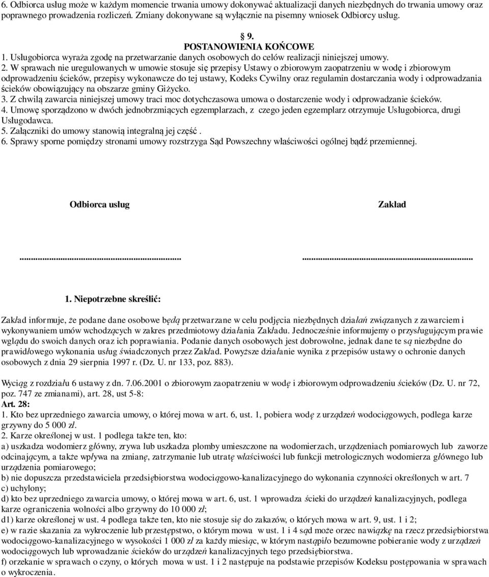 W sprawach nie uregulowanych w umowie stosuje si przepisy Ustawy o zbiorowym zaopatrzeniu w wod i zbiorowym odprowadzeniu cieków, przepisy wykonawcze do tej ustawy, Kodeks Cywilny oraz regulamin