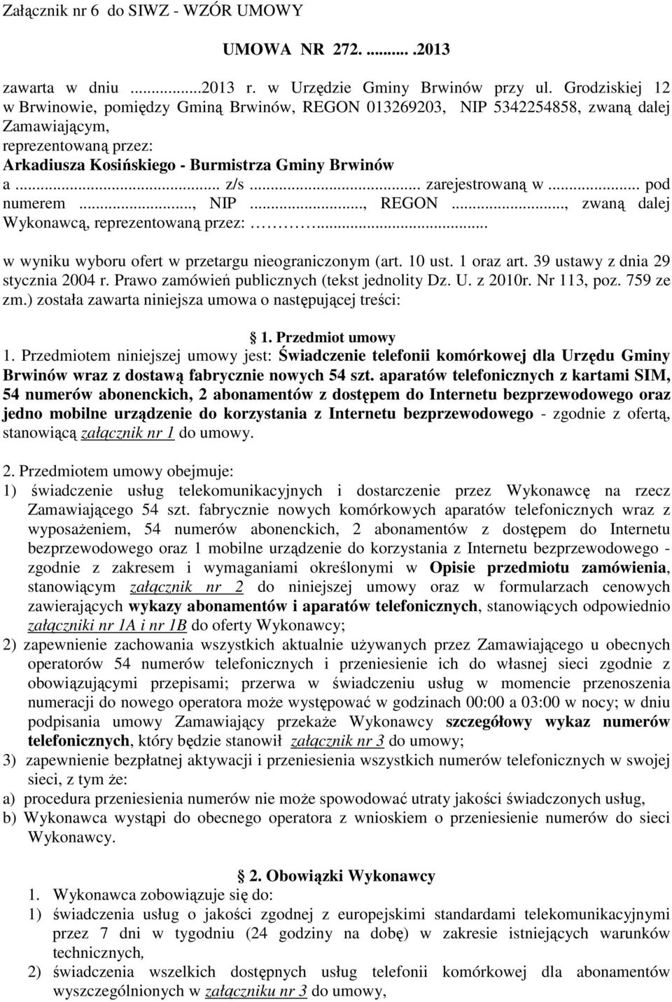 .. zarejestrowaną w... pod numerem..., NIP..., REGON..., zwaną dalej Wykonawcą, reprezentowaną przez:... w wyniku wyboru ofert w przetargu nieograniczonym (art. 10 ust. 1 oraz art.