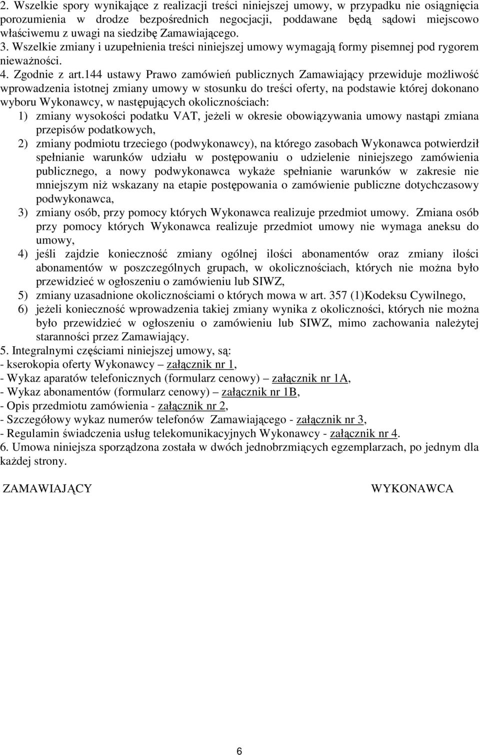 144 ustawy Prawo zamówień publicznych Zamawiający przewiduje możliwość wprowadzenia istotnej zmiany umowy w stosunku do treści oferty, na podstawie której dokonano wyboru Wykonawcy, w następujących