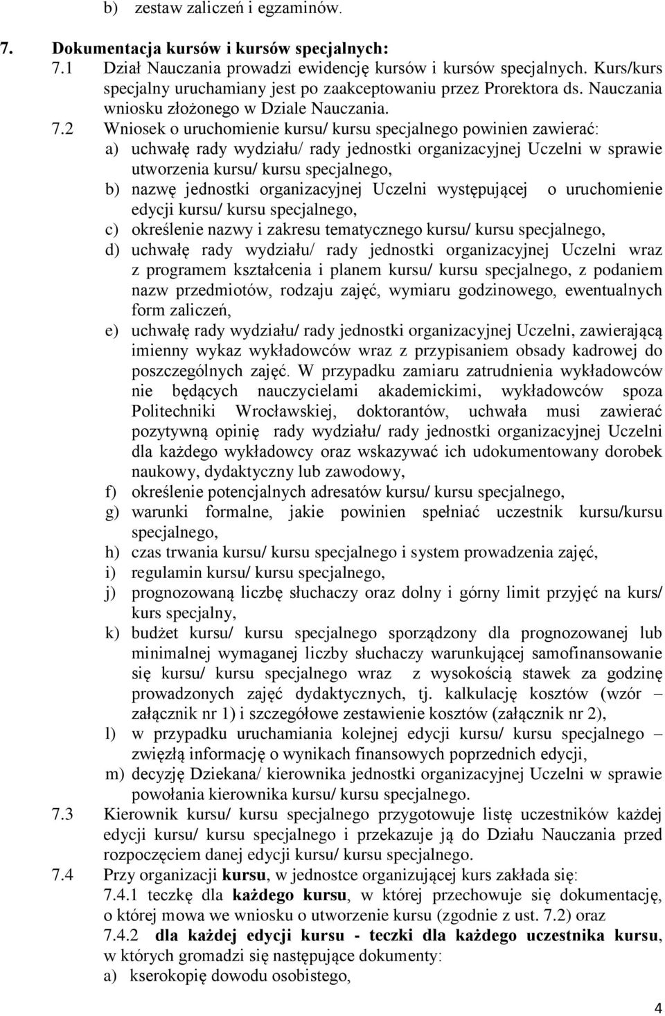 2 Wniosek o uruchomienie kursu/ kursu specjalnego powinien zawierać: a) uchwałę rady wydziału/ rady jednostki organizacyjnej Uczelni w sprawie utworzenia kursu/ kursu specjalnego, b) nazwę jednostki