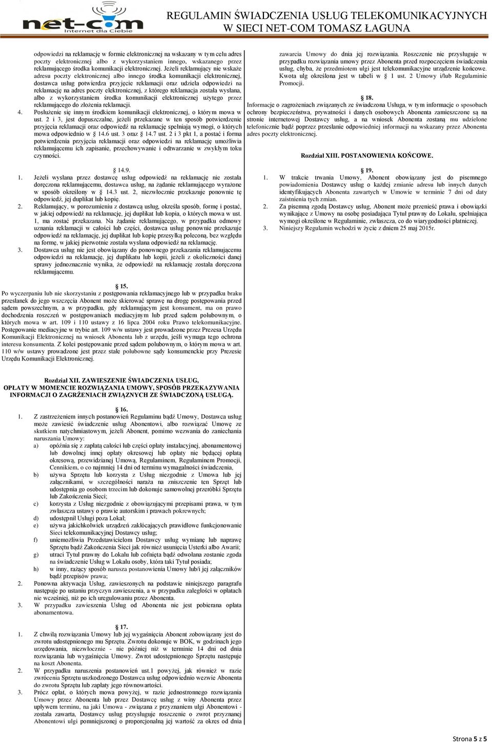 poczty elektronicznej, z którego reklamacja została wysłana, albo z wykorzystaniem środka komunikacji elektronicznej użytego przez reklamującego do złożenia reklamacji. 4.
