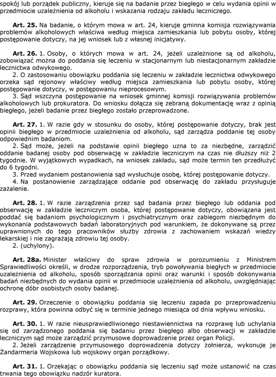 24, kieruje gminna komisja rozwiązywania problemów alkoholowych właściwa według miejsca zamieszkania lub pobytu osoby, której postępowanie dotyczy, na jej wniosek lub z własnej inicjatywy. Art. 26. 1.