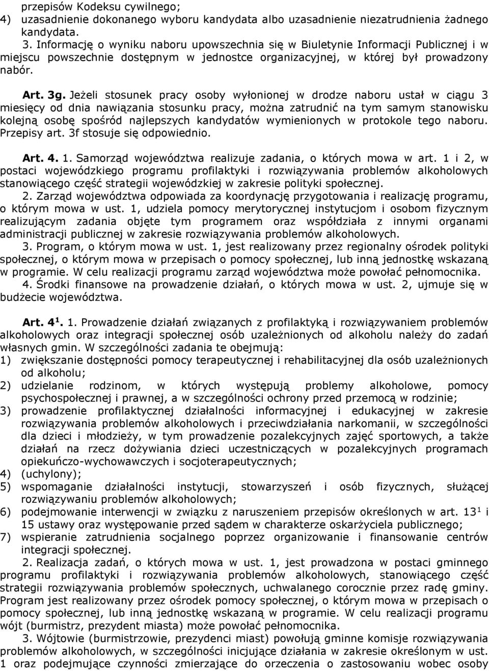Jeżeli stosunek pracy osoby wyłonionej w drodze naboru ustał w ciągu 3 miesięcy od dnia nawiązania stosunku pracy, można zatrudnić na tym samym stanowisku kolejną osobę spośród najlepszych kandydatów
