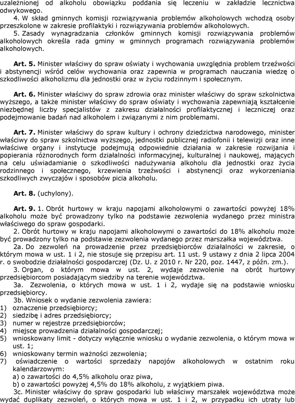 Zasady wynagradzania członków gminnych komisji rozwiązywania problemów alkoholowych określa rada gminy w gminnych programach rozwiązywania problemów alkoholowych. Art. 5.