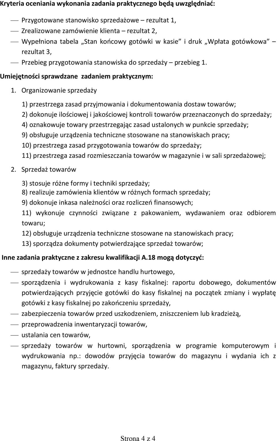 Organizowanie sprzedaży 1) przestrzega zasad przyjmowania i dokumentowania dostaw towarów; 2) dokonuje ilościowej i jakościowej kontroli towarów przeznaczonych do sprzedaży; 4) oznakowuje towary