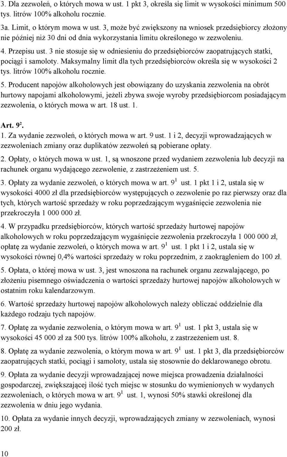 3 nie stosuje się w odniesieniu do przedsiębiorców zaopatrujących statki, pociągi i samoloty. Maksymalny limit dla tych przedsiębiorców określa się w wysokości 2 tys. litrów 100% alkoholu rocznie. 5.
