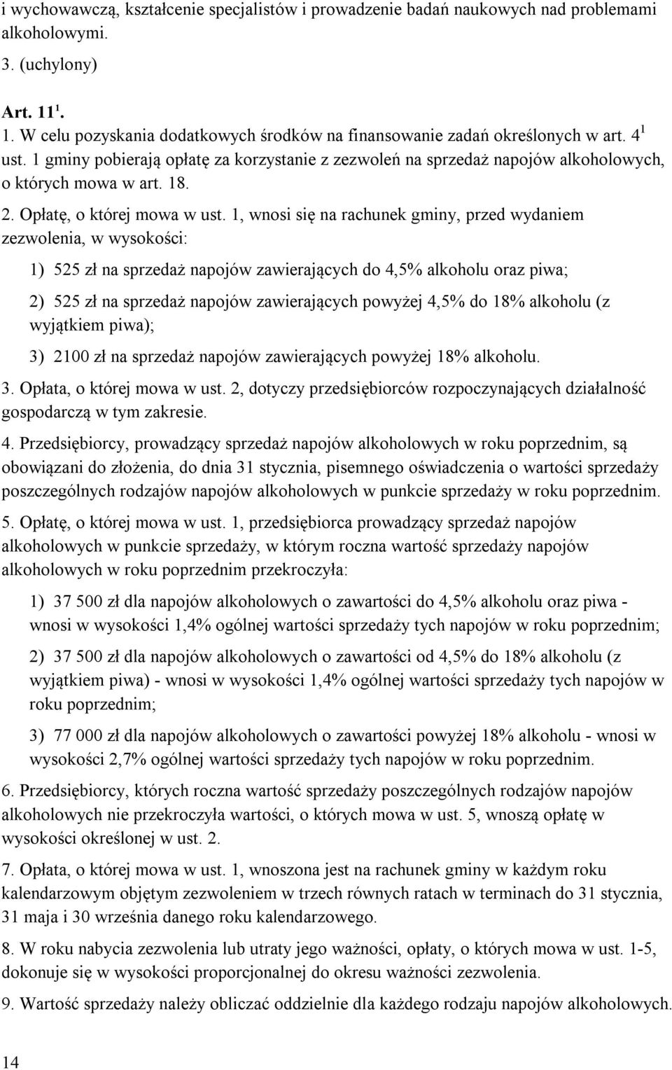 1, wnosi się na rachunek gminy, przed wydaniem zezwolenia, w wysokości: 1) 525 zł na sprzedaż napojów zawierających do 4,5% alkoholu oraz piwa; 2) 525 zł na sprzedaż napojów zawierających powyżej