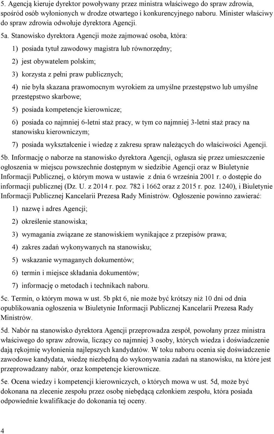 Stanowisko dyrektora Agencji może zajmować osoba, która: 1) posiada tytuł zawodowy magistra lub równorzędny; 2) jest obywatelem polskim; 3) korzysta z pełni praw publicznych; 4) nie była skazana