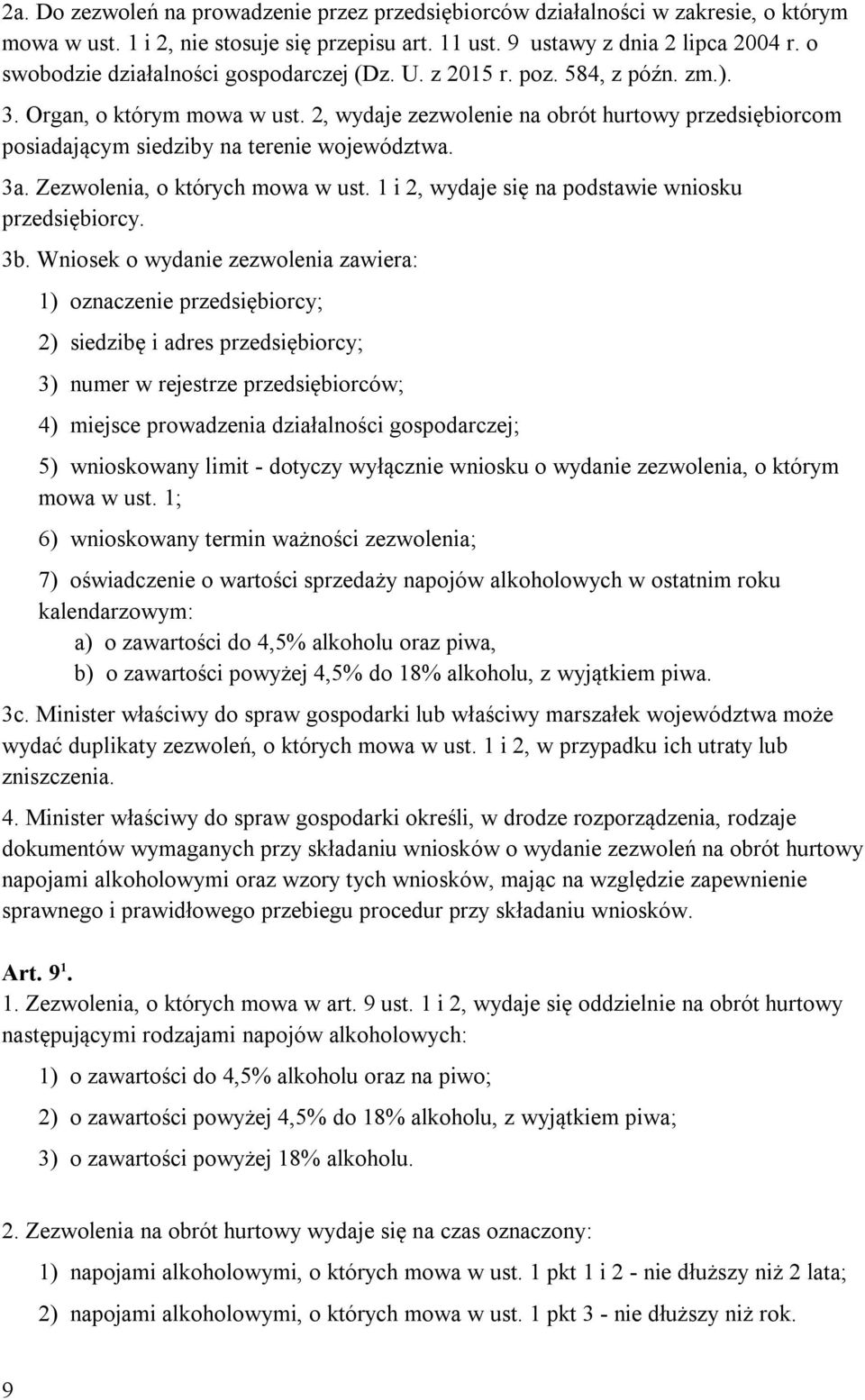 2, wydaje zezwolenie na obrót hurtowy przedsiębiorcom posiadającym siedziby na terenie województwa. 3a. Zezwolenia, o których mowa w ust. 1 i 2, wydaje się na podstawie wniosku przedsiębiorcy. 3b.