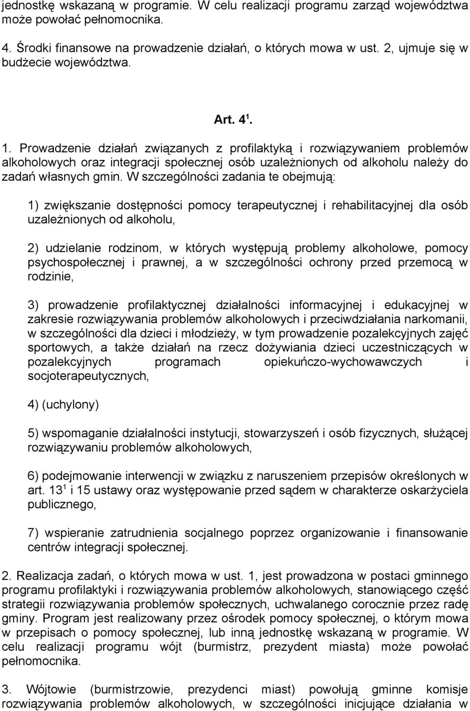 1. Prowadzenie działań związanych z profilaktyką i rozwiązywaniem problemów alkoholowych oraz integracji społecznej osób uzależnionych od alkoholu należy do zadań własnych gmin.