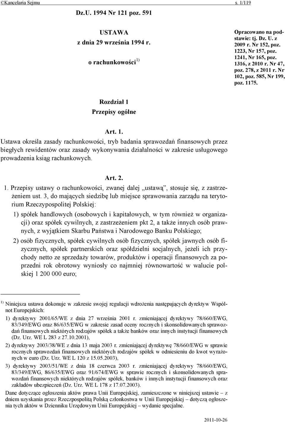 5, poz. 1316, z 2010 r. Nr 47, poz. 278, z 2011 r. Nr 102, poz. 585, Nr 199, poz. 1175. Rozdział 1 Przepisy ogólne Art. 1. Ustawa określa zasady rachunkowości, tryb badania sprawozdań finansowych przez biegłych rewidentów oraz zasady wykonywania działalności w zakresie usługowego prowadzenia ksiąg rachunkowych.