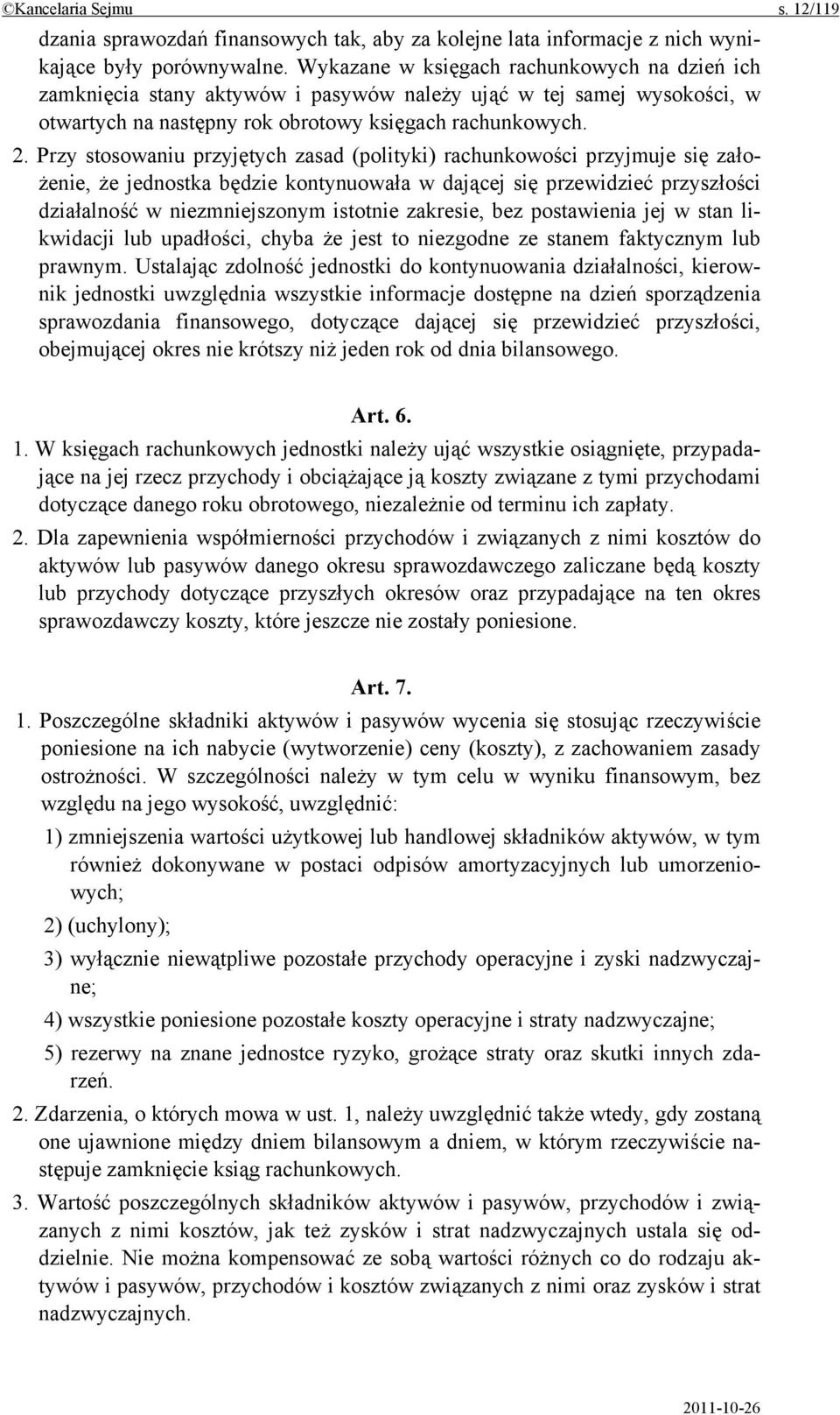 Przy stosowaniu przyjętych zasad (polityki) rachunkowości przyjmuje się założenie, że jednostka będzie kontynuowała w dającej się przewidzieć przyszłości działalność w niezmniejszonym istotnie