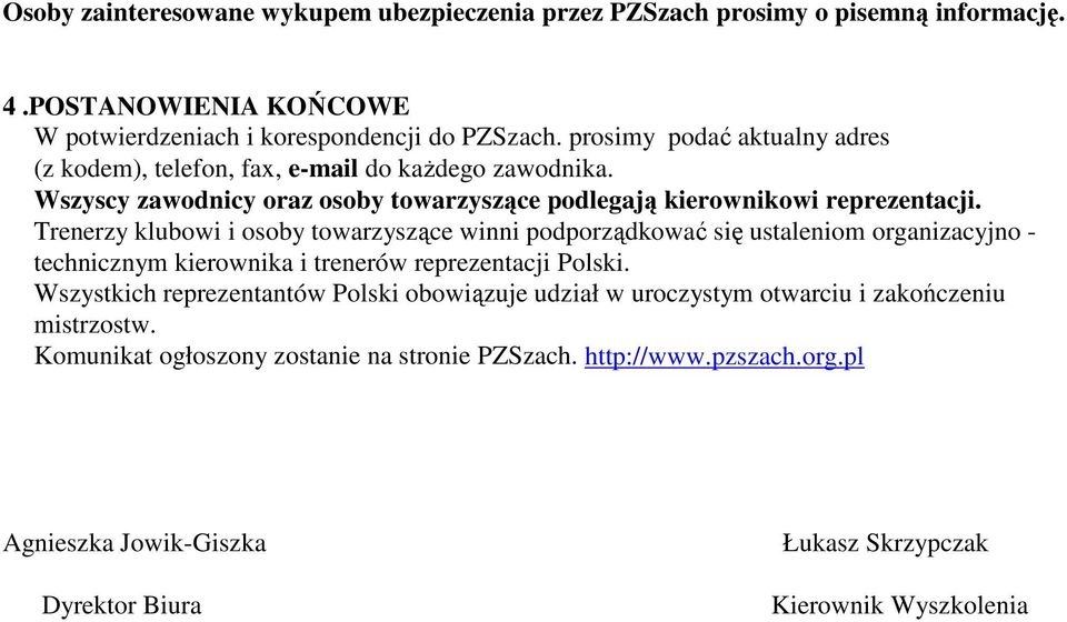 Trenerzy klubowi i osoby towarzyszące winni podporządkować się ustaleniom organizacyjno - technicznym kierownika i trenerów reprezentacji Polski.