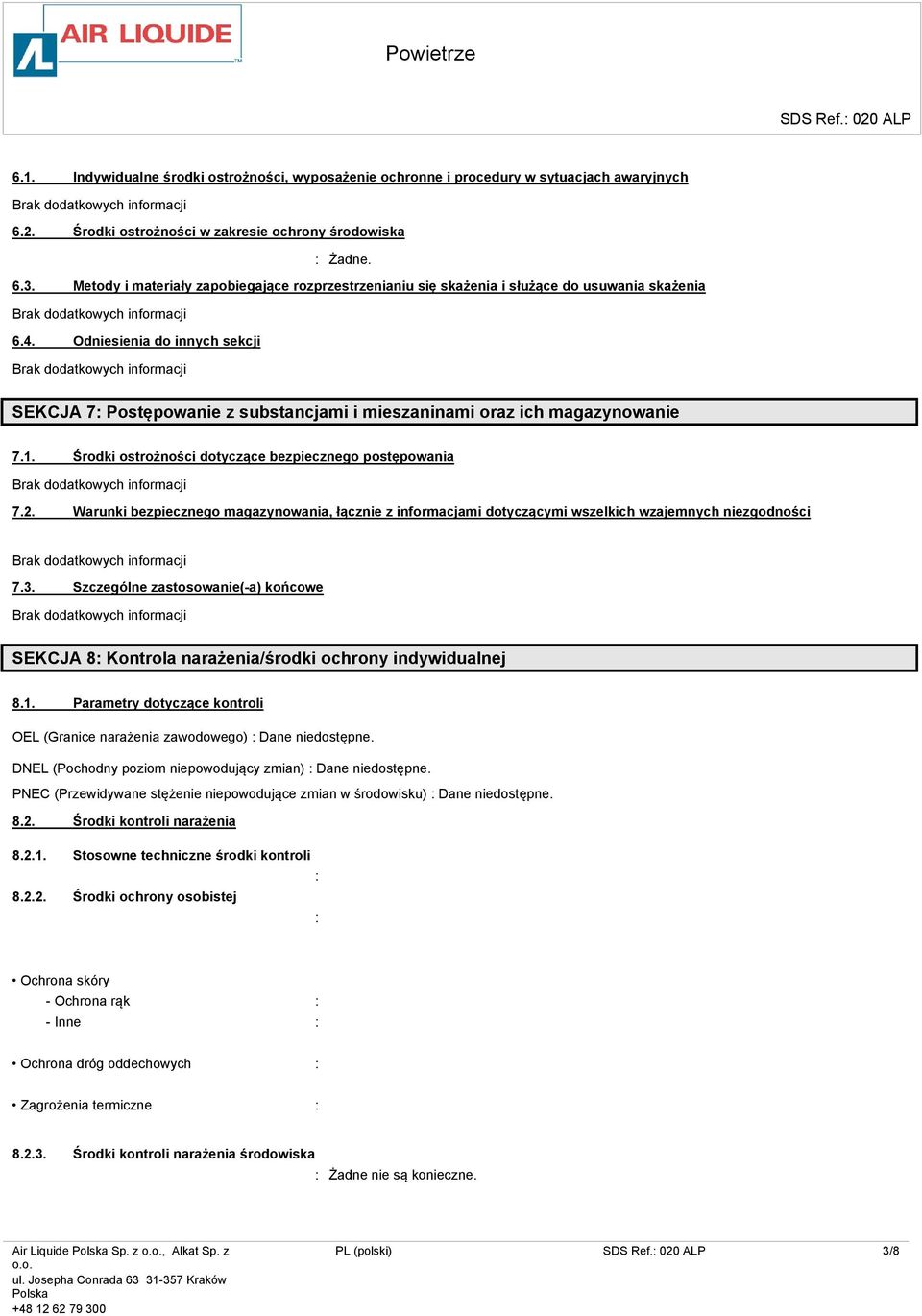 Odniesienia do innych sekcji SEKCJA 7 Postępowanie z substancjami i mieszaninami oraz ich magazynowanie 7.1. Środki ostrożności dotyczące bezpiecznego postępowania 7.2.