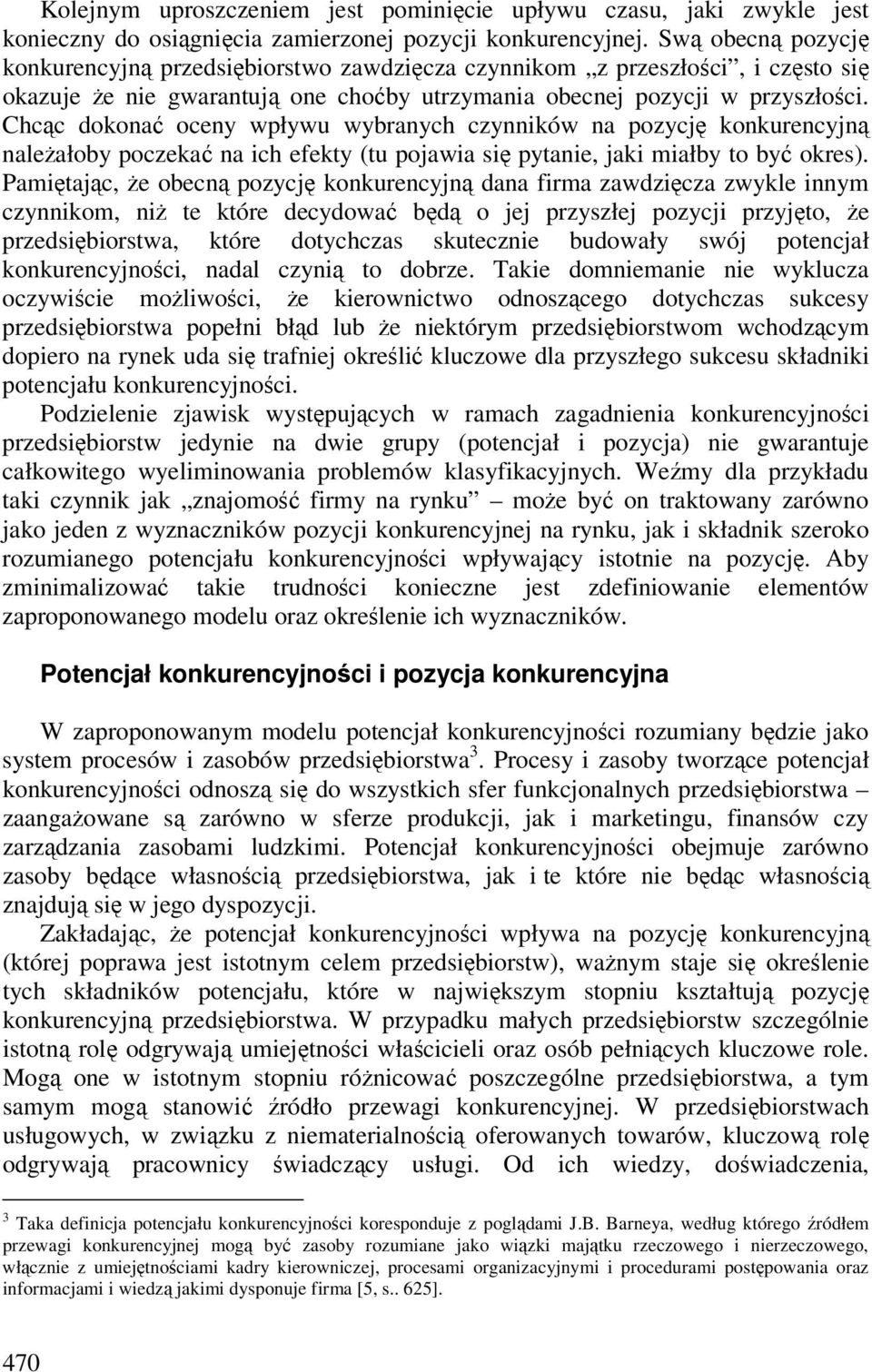 Chcąc dokonać oceny wpływu wybranych czynników na pozycję konkurencyjną należałoby poczekać na ich efekty (tu pojawia się pytanie, jaki miałby to być okres).