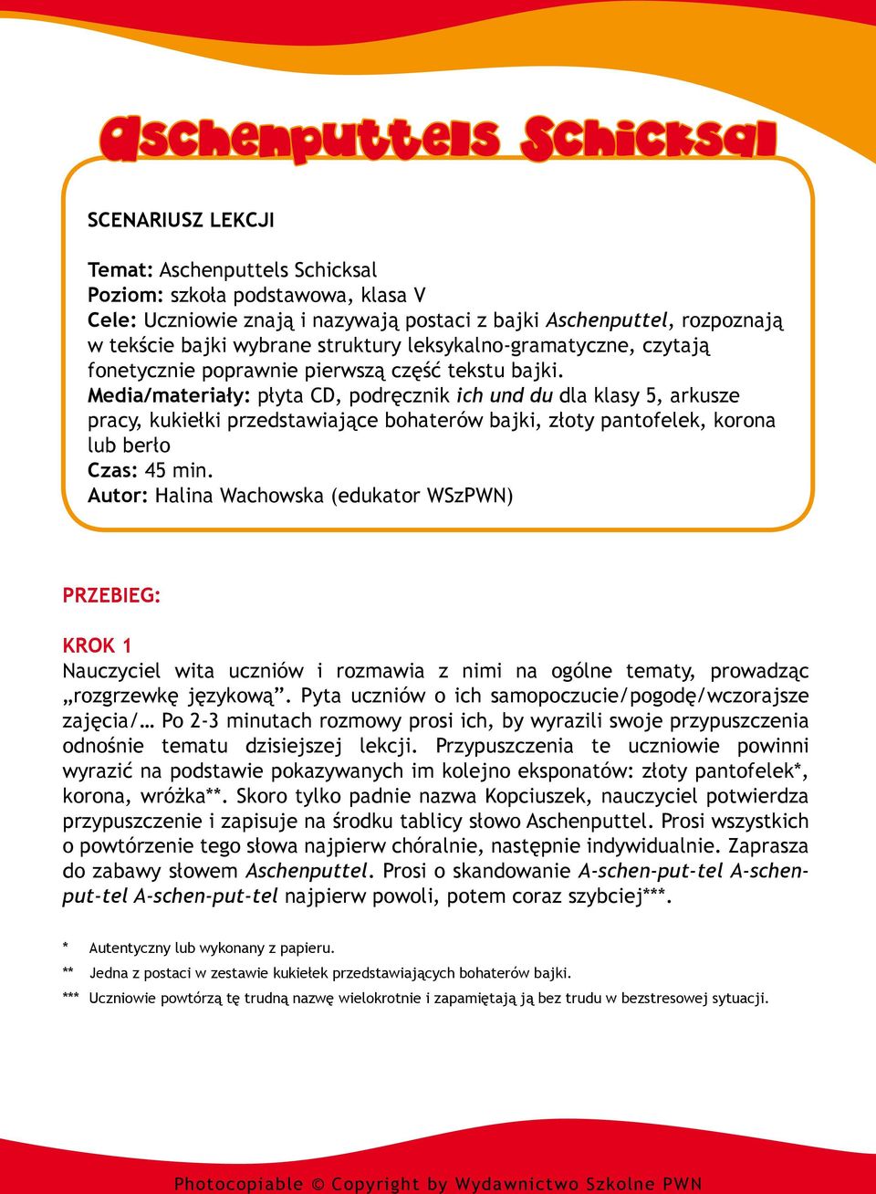 Media/materiały: płyta CD, podręcznik ich und du dla klasy 5, arkusze pracy, kukiełki przedstawiające bohaterów bajki, złoty pantofelek, korona lub berło Czas: 45 min.