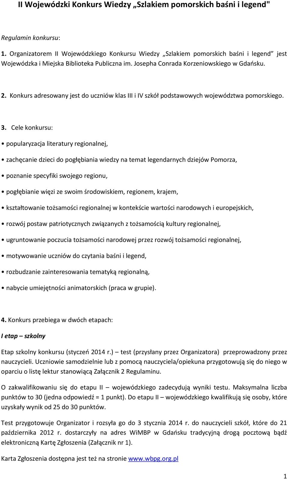 Konkurs adresowany jest do uczniów klas III i IV szkół podstawowych województwa pomorskiego. 3.