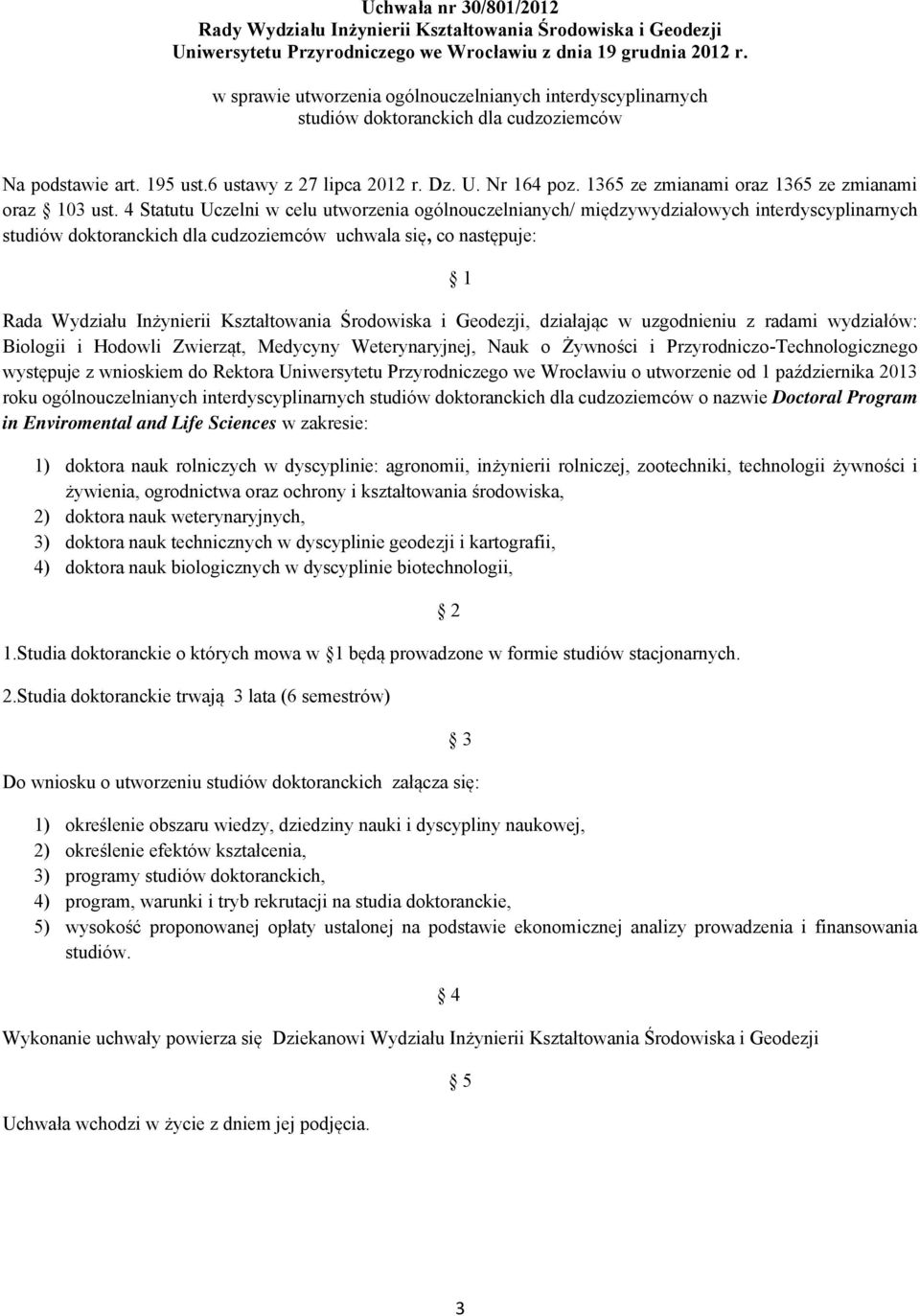 4 Statutu Uczelni w celu utworzenia ogólnouczelnianych/ międzywydziałowych interdyscyplinarnych studiów doktoranckich dla cudzoziemców uchwala się, co następuje: 1 Rada Wydziału Inżynierii