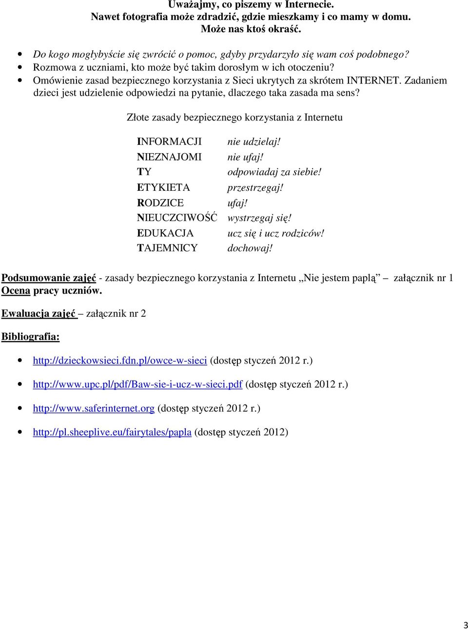 Omówienie zasad bezpiecznego korzystania z Sieci ukrytych za skrótem INTERNET. Zadaniem dzieci jest udzielenie odpowiedzi na pytanie, dlaczego taka zasada ma sens?