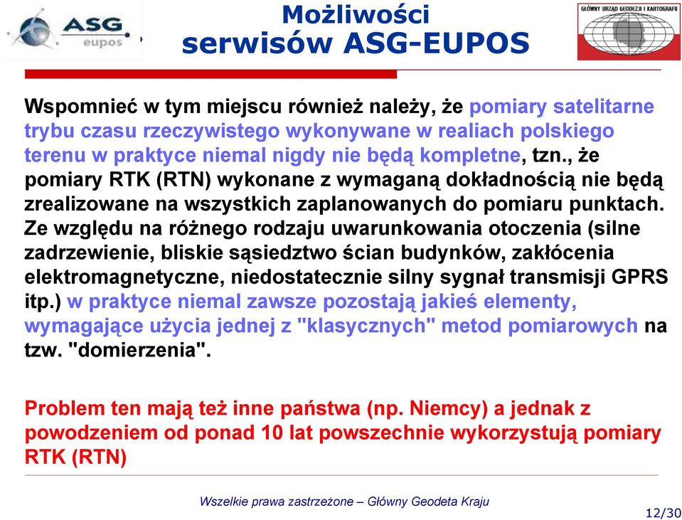 Ze względu na różnego rodzaju uwarunkowania otoczenia (silne zadrzewienie, bliskie sąsiedztwo ścian budynków, zakłócenia elektromagnetyczne, niedostatecznie silny sygnał transmisji GPRS itp.