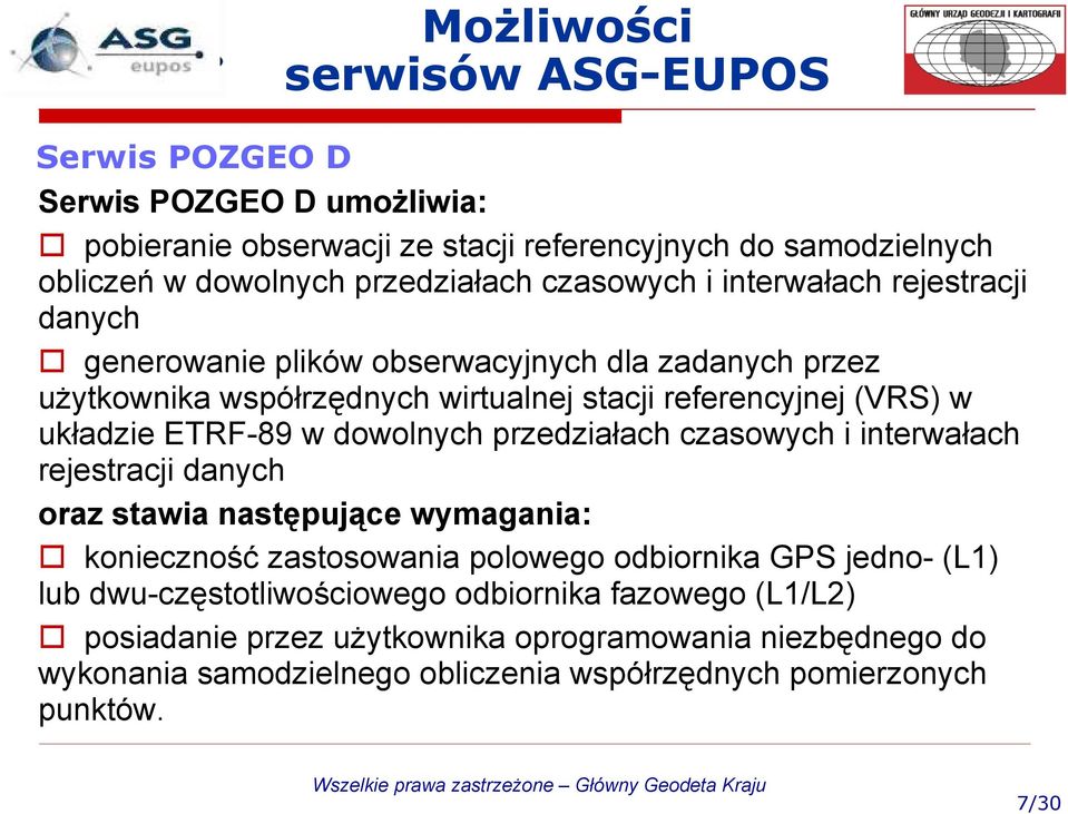 ETRF-89 w dowolnych przedziałach czasowych i interwałach rejestracji danych oraz stawia następujące wymagania: konieczność zastosowania polowego odbiornika GPS jedno- (L1) lub