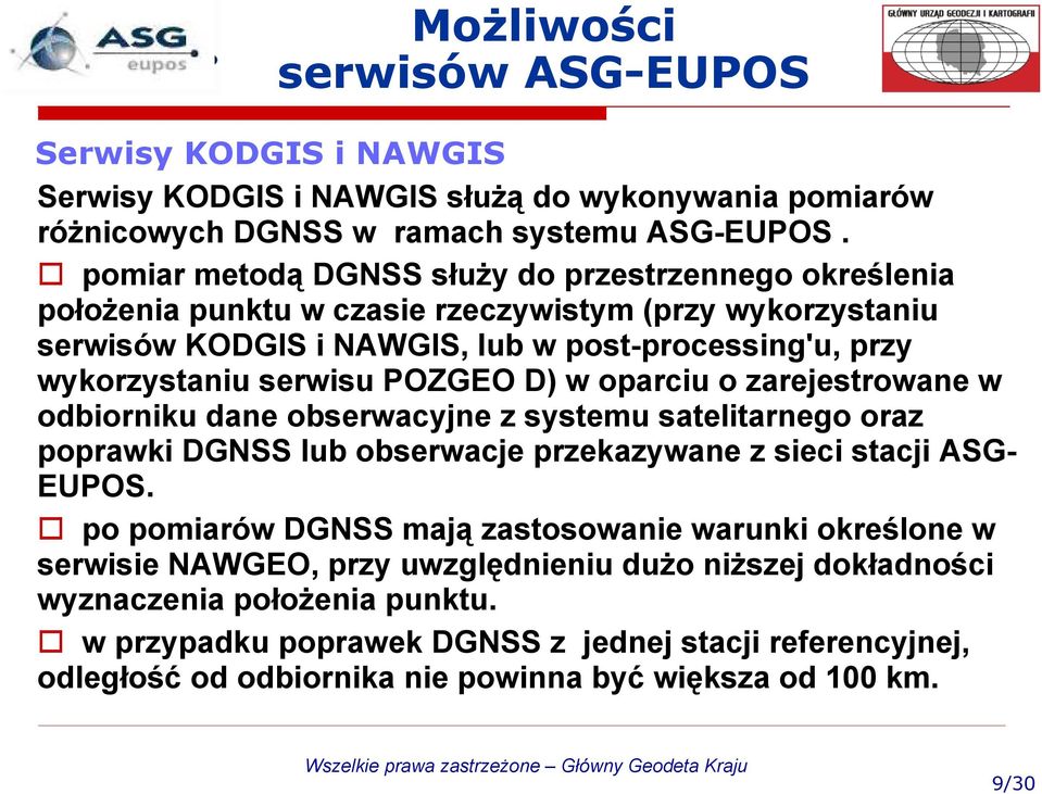 POZGEO D) w oparciu o zarejestrowane w odbiorniku dane obserwacyjne z systemu satelitarnego oraz poprawki DGNSS lub obserwacje przekazywane z sieci stacji ASG- EUPOS.