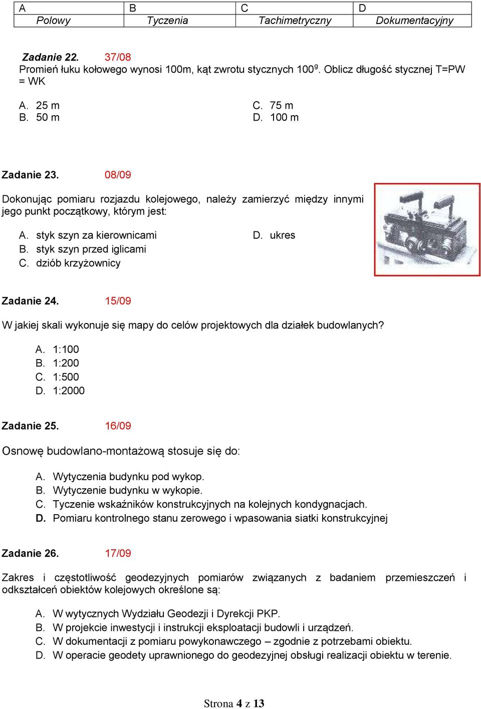 dziób krzyżownicy D. ukres Zadanie 24. 15/09 W jakiej skali wykonuje się mapy do celów projektowych dla działek budowlanych? A. 1:100 B. 1:200 C. 1:500 D. 1:2000 Zadanie 25.