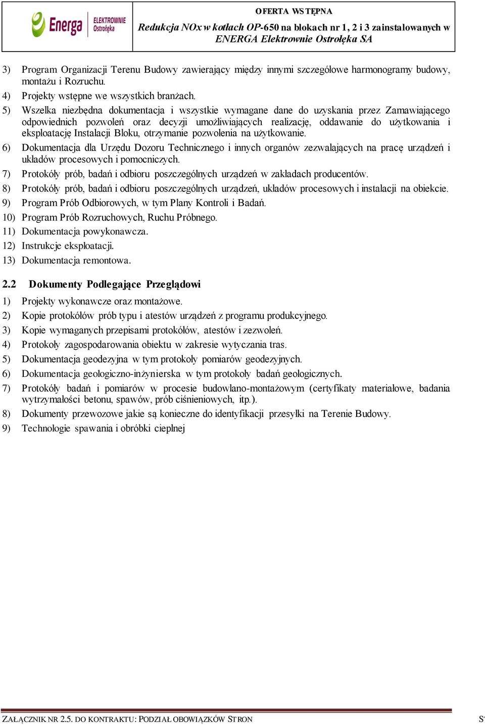 5) Wszelka niezbędna dokumentacja i wszystkie wymagane dane do uzyskania przez Zamawiającego odpowiednich pozwoleń oraz decyzji umożliwiających realizację, oddawanie do użytkowania i eksploatację