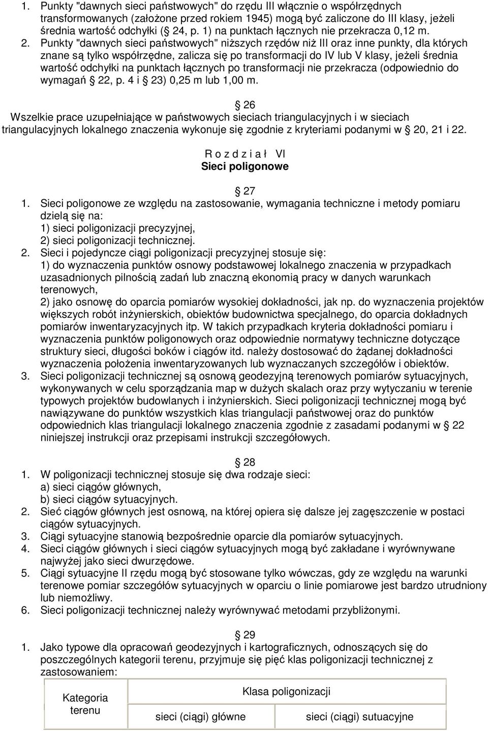 Punkty "dawnych sieci pastwowych" ni szych rzdów ni III oraz inne punkty, dla których znane s tylko współrzdne, zalicza si po transformacji do IV lub V klasy, je eli rednia warto odchyłki na punktach