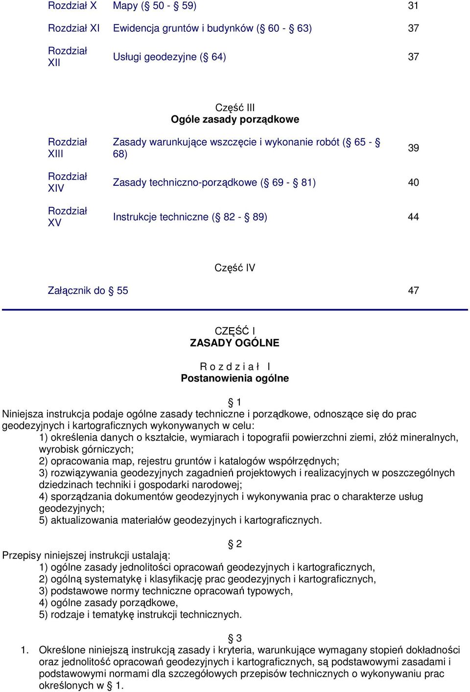 Postanowienia ogólne 1 Niniejsza instrukcja podaje ogólne zasady techniczne i porzdkowe, odnoszce si do prac geodezyjnych i kartograficznych wykonywanych w celu: 1) okrelenia danych o kształcie,