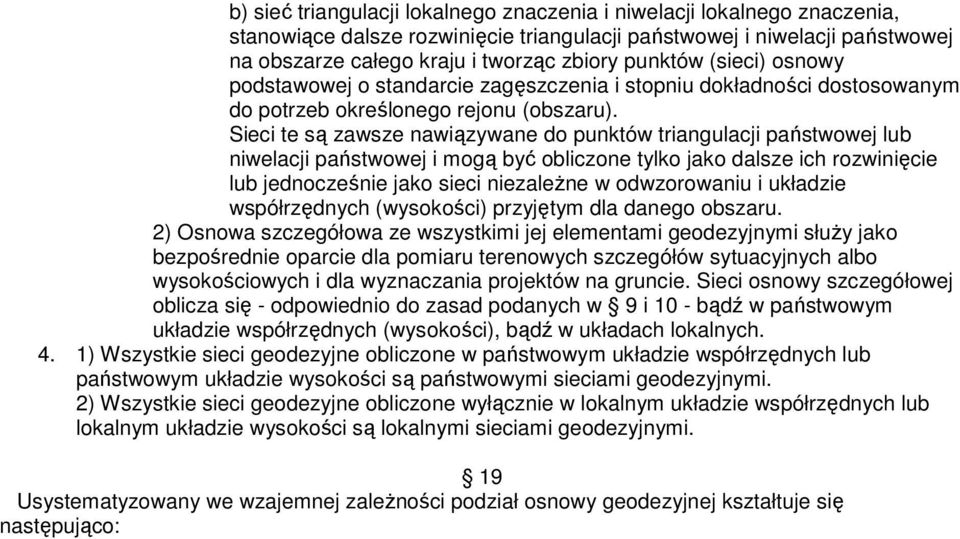 Sieci te s zawsze nawizywane do punktów triangulacji pastwowej lub niwelacji pastwowej i mog by obliczone tylko jako dalsze ich rozwinicie lub jednoczenie jako sieci niezale ne w odwzorowaniu i