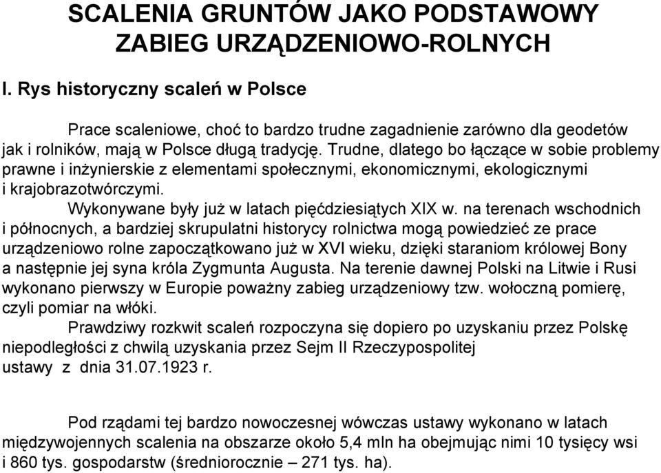 Trudne, dlatego bo łączące w sobie problemy prawne i inżynierskie z elementami społecznymi, ekonomicznymi, ekologicznymi i krajobrazotwórczymi. Wykonywane były już w latach pięćdziesiątych XIX w.