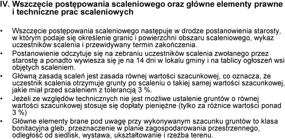 Postanowienie odczytuje się na zebraniu uczestników scalenia zwołanego przez starostę a ponadto wywiesza się je na 14 dni w lokalu gminy i na tablicy ogłoszeń wsi objętych scaleniem.