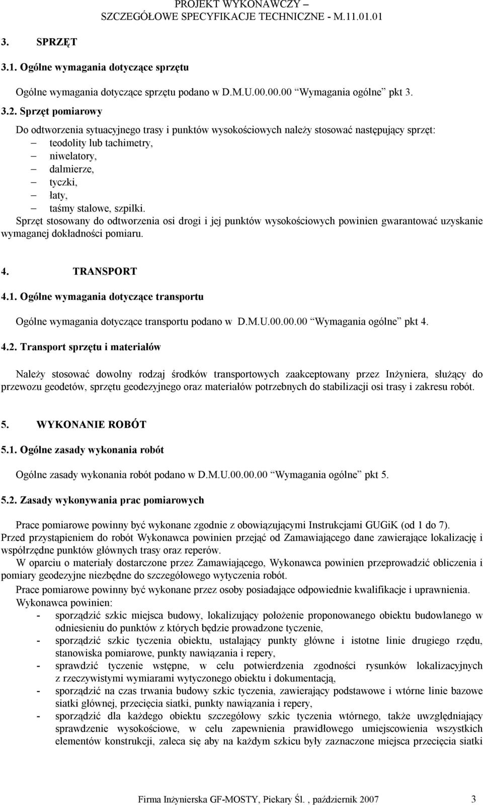 Sprzęt stosowany do odtworzenia osi drogi i jej punktów wysokościowych powinien gwarantować uzyskanie wymaganej dokładności pomiaru. 4. TRANSPORT 4.1.