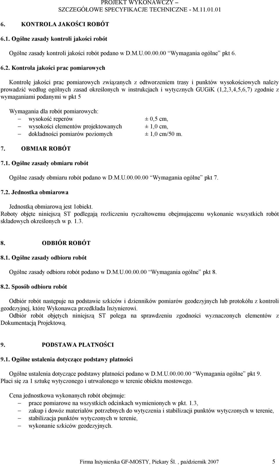 wytycznych GUGiK (1,2,3,4,5,6,7) zgodnie z wymaganiami podanymi w pkt 5 Wymagania dla robót pomiarowych: wysokość reperów ± 0,5 cm, wysokości elementów projektowanych ± 1,0 cm, dokładności pomiarów